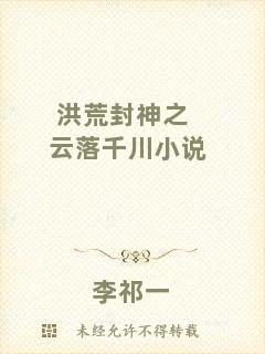 洪荒封神之云落千川小說(shuō)