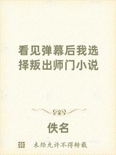 看見(jiàn)彈幕后我選擇叛出師門小說(shuō)